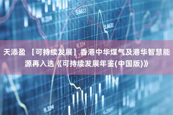 天添盈 【可持续发展】香港中华煤气及港华智慧能源再入选《可持续发展年鉴(中国版)》